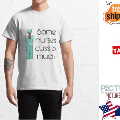 Some nurses cuss to much shirt