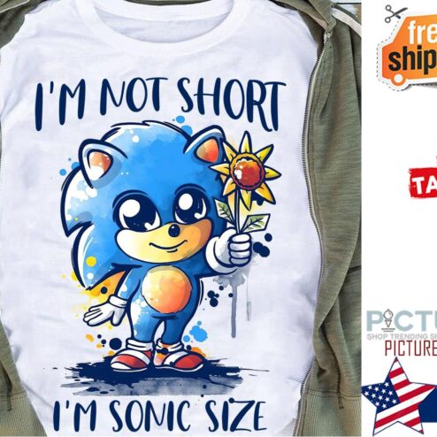 Sonic i'm not short i'm sonic size shirt