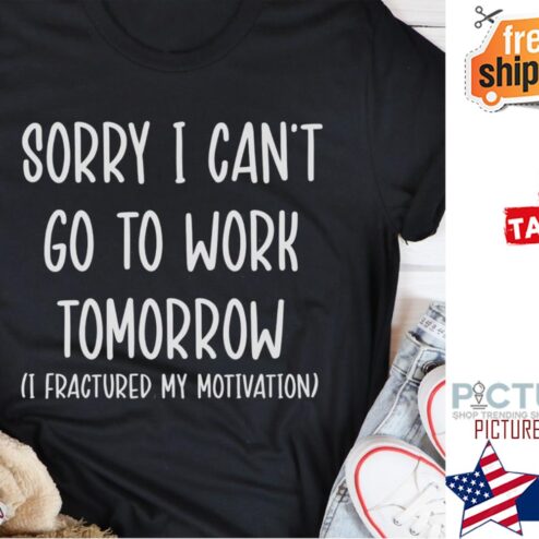 Sorry I can't go to work tomorrow I fractured my motivation shirt
