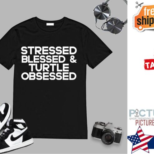 Stressed blessed and turlte obsessed shirt
