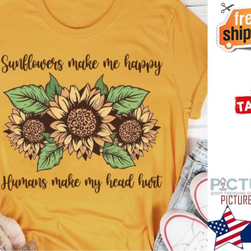 Sunflowers make me happy humans make my head hurt shirt