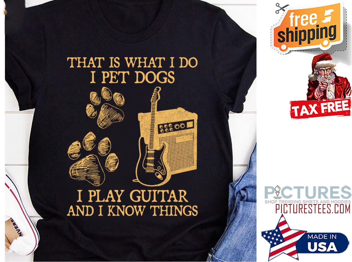 That is what I do I pet dogs I play guitar and I know things shirt