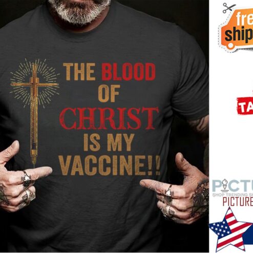 The blood of christ is my vaccine shirt