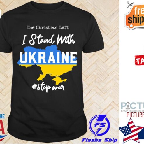 The Christian Left I stand with Ukraine stop war shirt