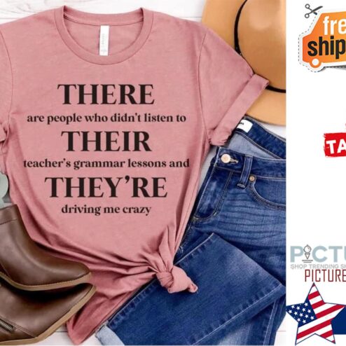 There Are People Who Didn't listen to their teachers grammar lessons and they're driving me crazy shirt