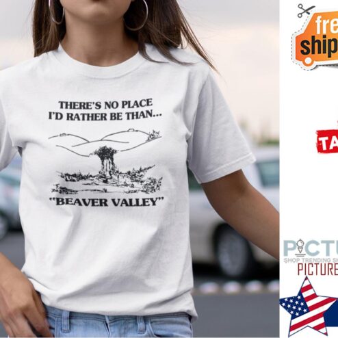 There’s No Place I’d Rather Be Than Beaver Valley Shirt