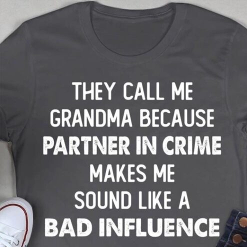 They call me grandma because partner in crime makes me sound like a bad influence shirt