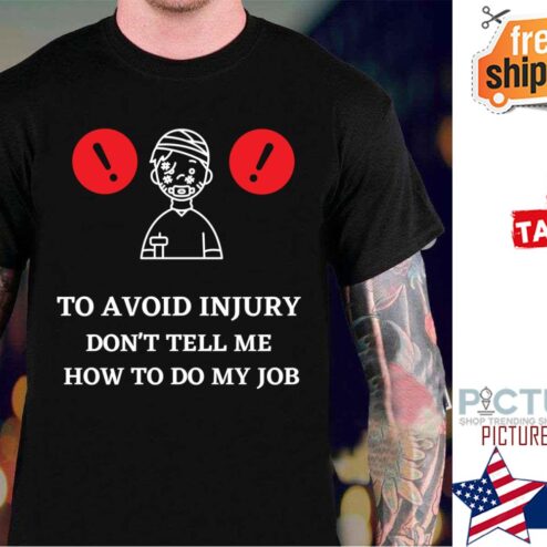 To Avoid Injury Dont Tell Me How To Do My Job shirt