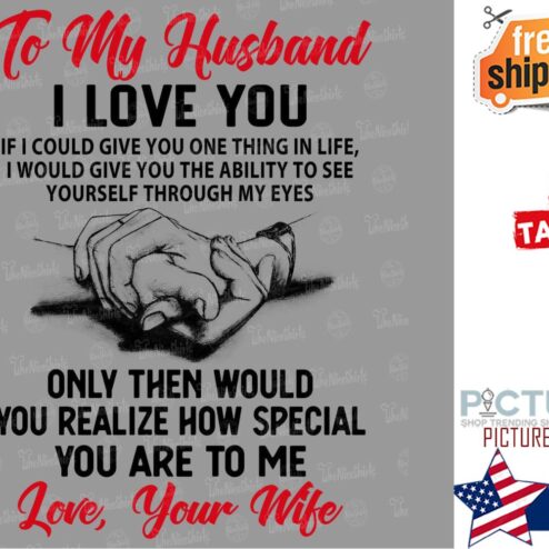 To my husband I love you only then would you realize how special you are to me love your wife shirt