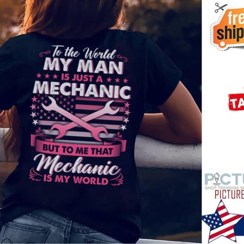 To the world my man is just a mechanic but to me that mechanic is my world american flag shirt
