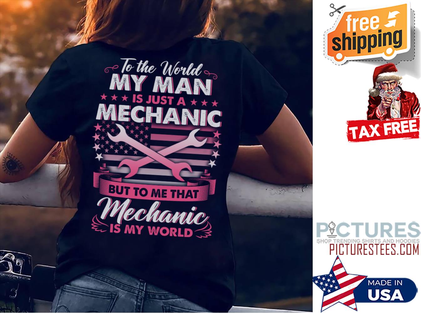 To the world my man is just a mechanic but to me that mechanic is my world american flag shirt