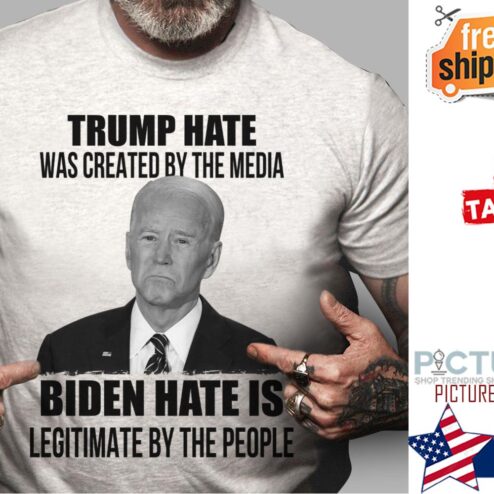 Trump hate was created by the media Biden hate is legitimate by the people shirt