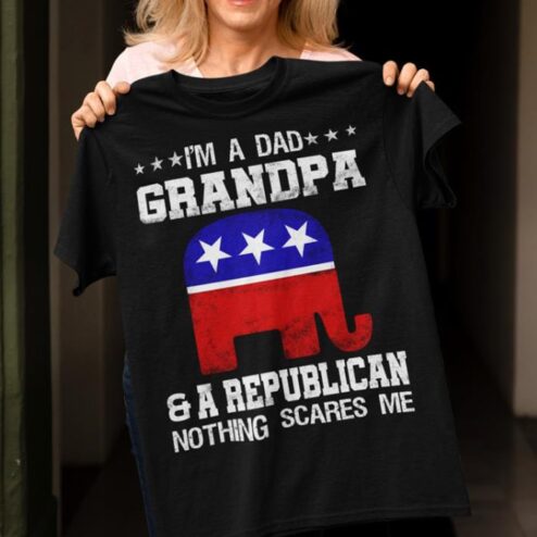 Trump I'm a dad grandpa and arepublican nothing scares me shirt