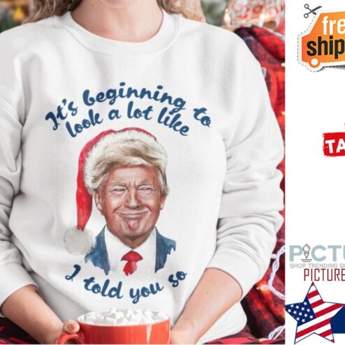 Trump it's beginbing to look a lot like I told you so shirt