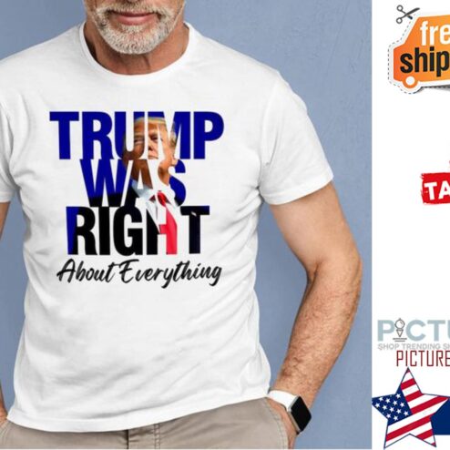 Trump was right about everything shirt