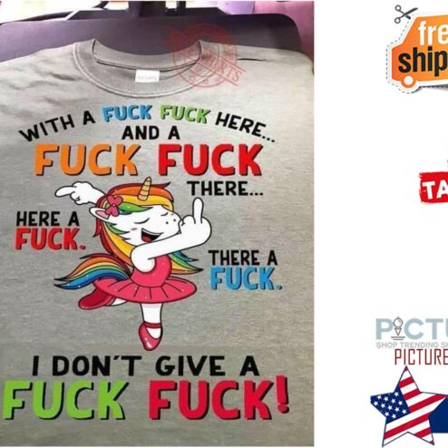 Unicorn with a fuck her and a fuck there here a fuck there a fuck I don't give a fuck fuck shirt
