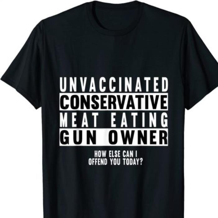 Unvaccinated Conservative Meat Eating Gun Owner shirt