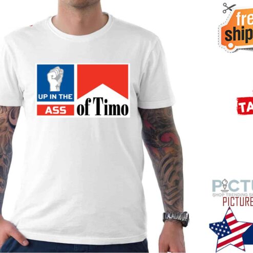 Up In The Ass Of Timo shirt