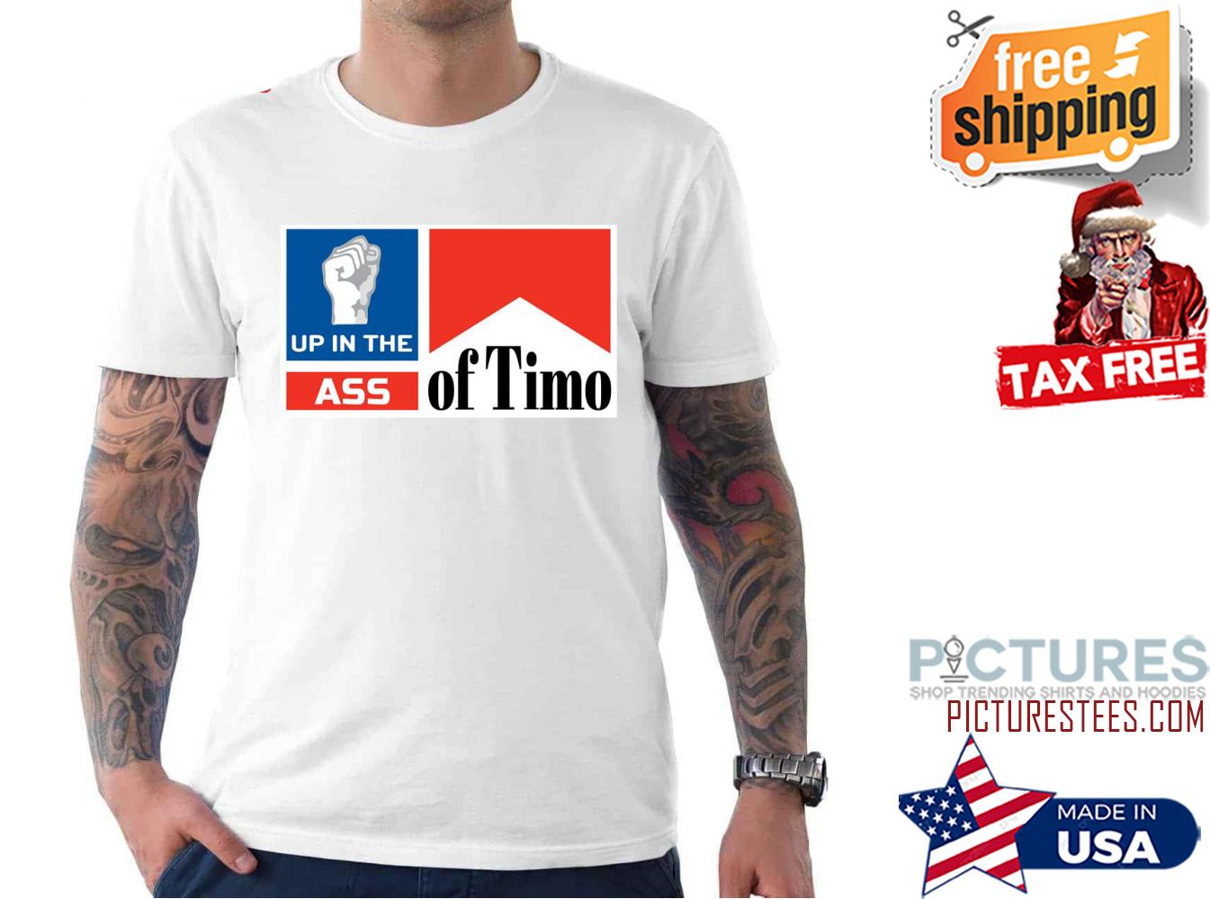 Up In The Ass Of Timo shirt