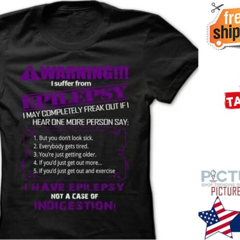 Warning I suffer from Epilepsy I have epilepsy not a case of indigestion shirt
