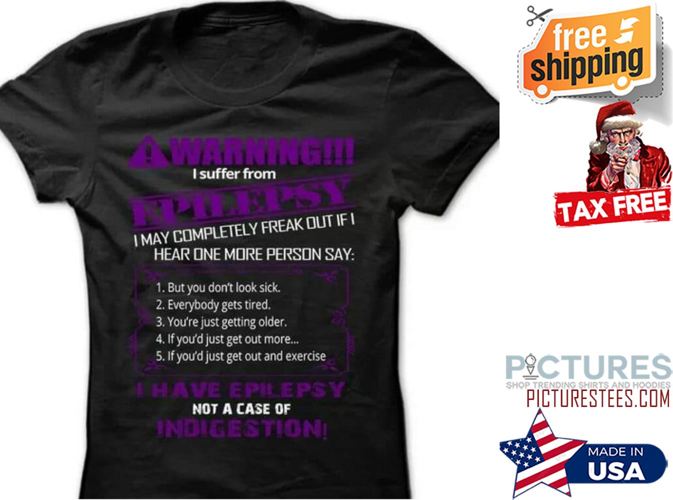 Warning I suffer from Epilepsy I have epilepsy not a case of indigestion shirt