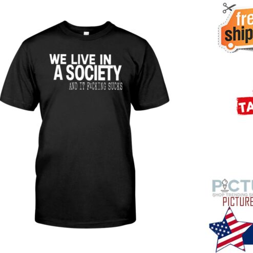 We Live In A Society Shirt