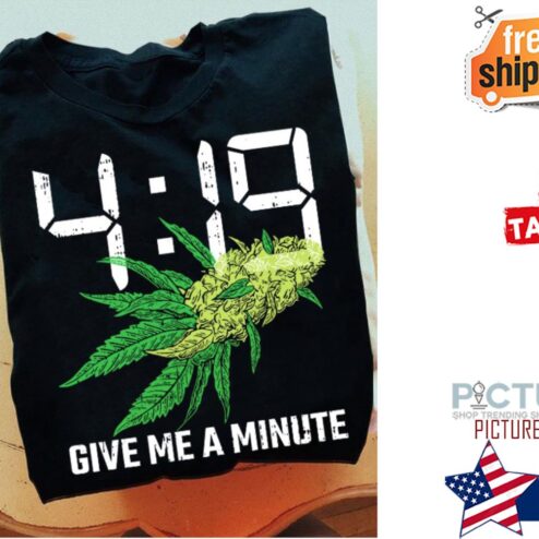 Weed 4 19 give me a minute shirt