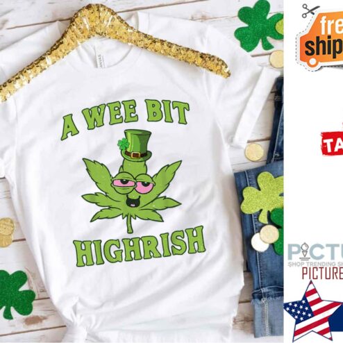 Weed A Wee Bit Highrish St Patrick's day shirt