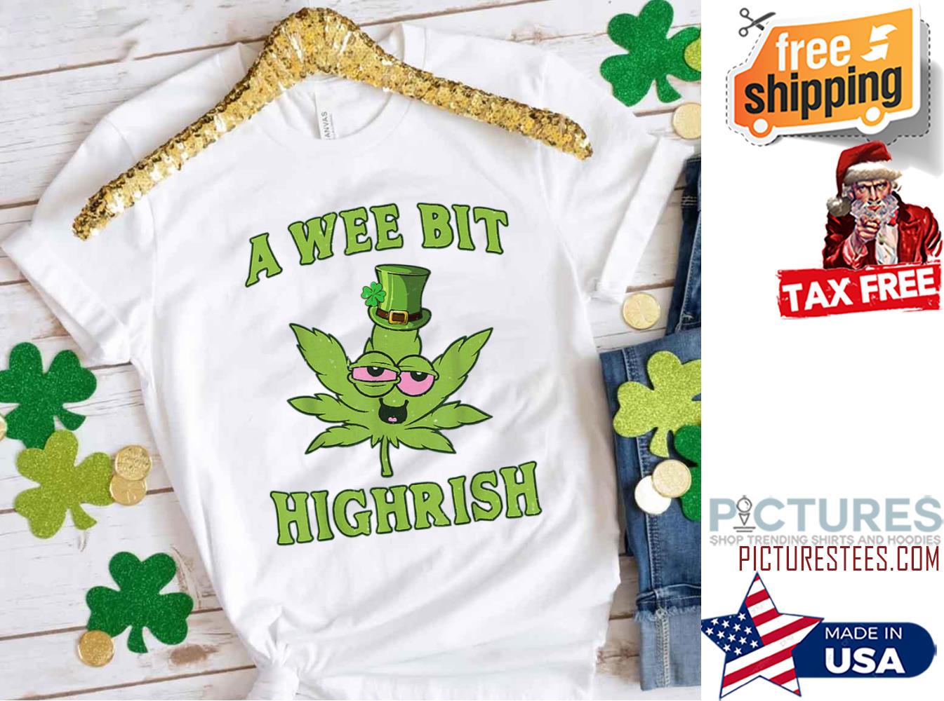 Weed A Wee Bit Highrish St Patrick's day shirt