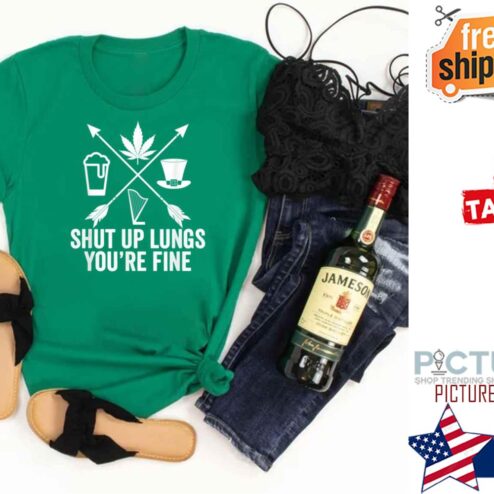 Weed Beer Shut Up Lungs You're Fine St Patrick's Day shirt