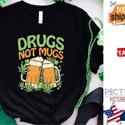 Weed Beers Drugs Not Mugs shirt