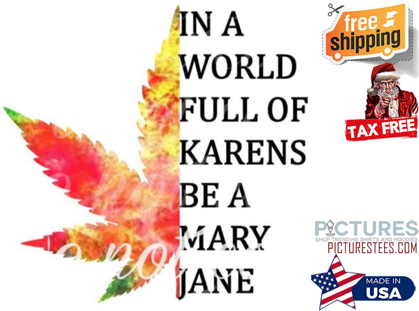 Weed In a world full of karens be a Mary Jane shirt