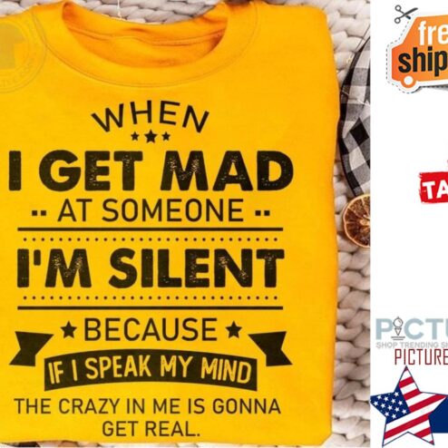When I get mad at someone i'm silent because ì I speak my mind the crazy in me is gonna get real shirt