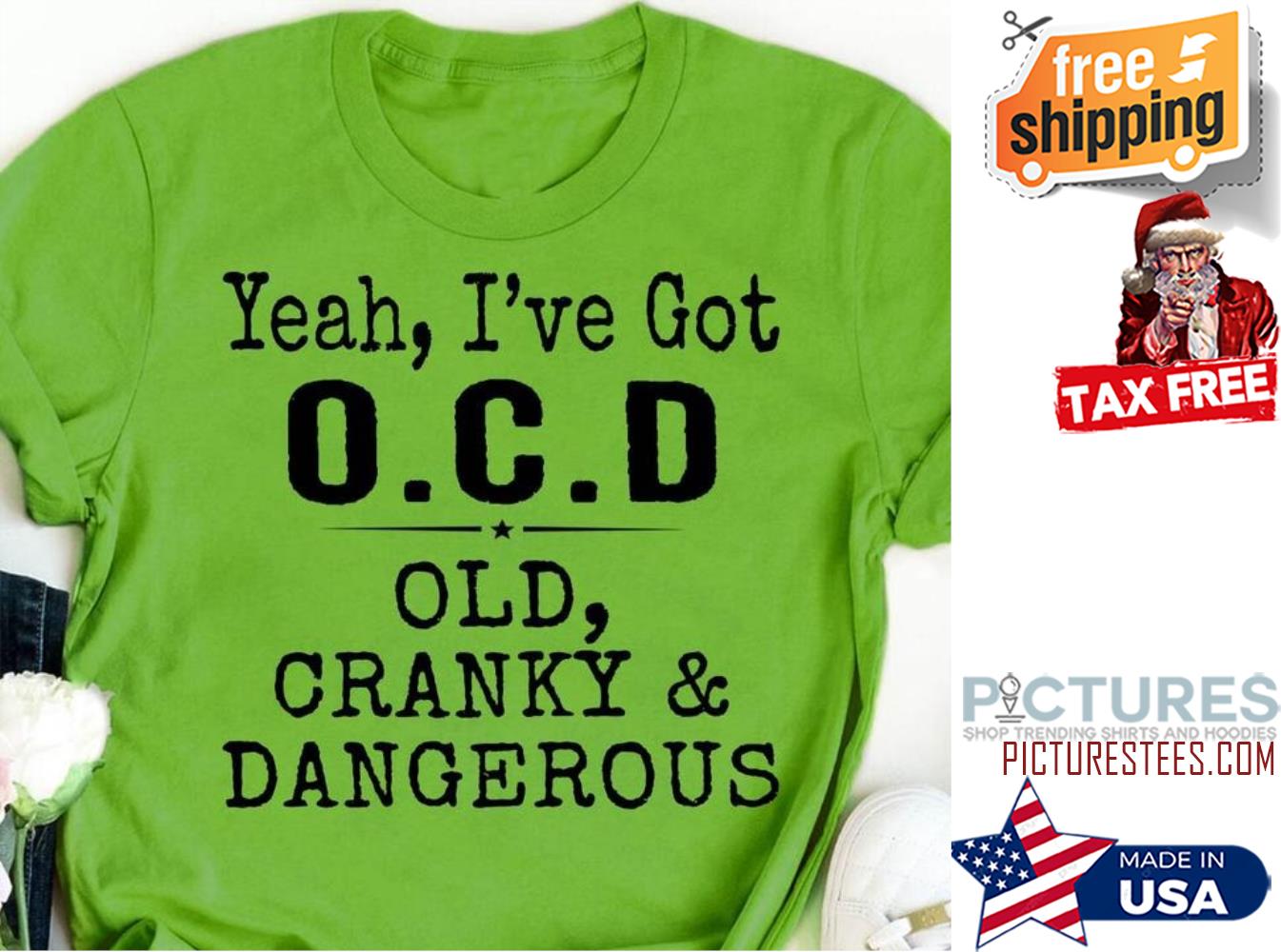 Yeah I've got OCD old cranky and dangerous shirt