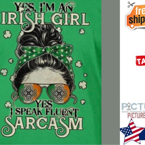 Yes, I'm An Irish Girl Yes I speak Fluent Sacasm shamrock Girl Shirt
