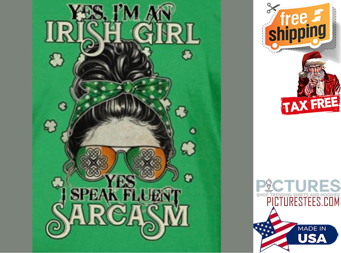 Yes, I'm An Irish Girl Yes I speak Fluent Sacasm shamrock Girl Shirt