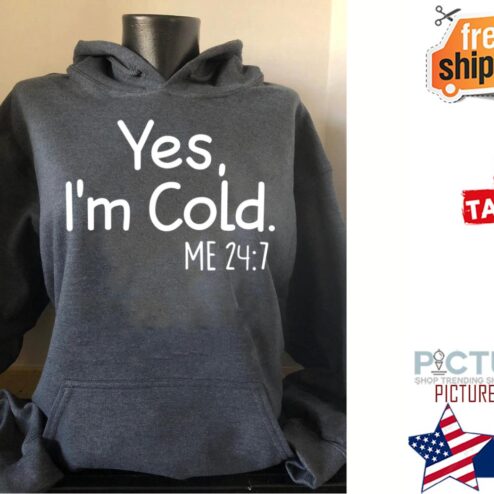 Yes i'm cold me 24 7 shirt