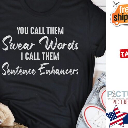You call them swear words I call them sentence Enhaneers shirt