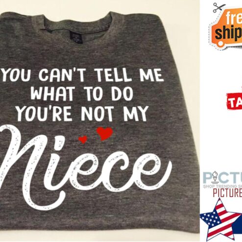 You can't tell me what to do you're not my niece shirt