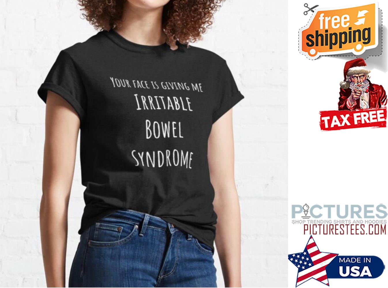 Your face is giving me Irritable bowel syndrome shirt