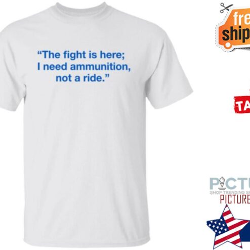 Zelensky The Fight Is Here I Need Ammunition Not A Ride Shirt