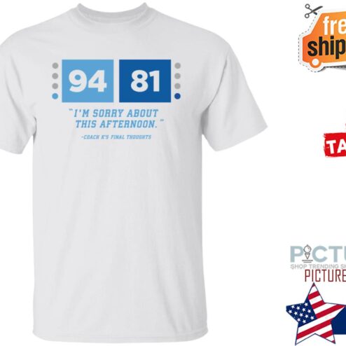 94 81 I’m Sorry About This Afternoon Coach K’s Final Thoughts Shirt