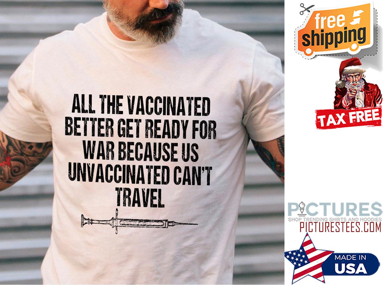 All the vaccinated better get ready for war because us unvaccinated can't travel shirt