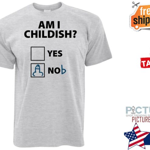 Am I childish yes or no shirt