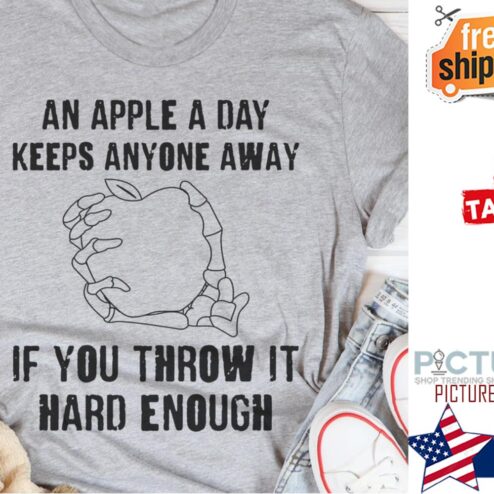 An apple a day keeps anyone away if you throw it hard enough shirt