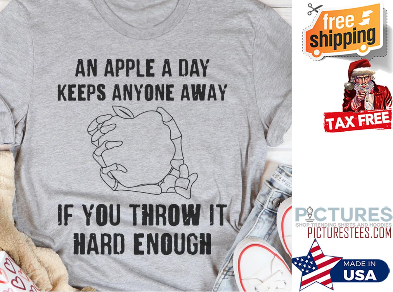 An apple a day keeps anyone away if you throw it hard enough shirt