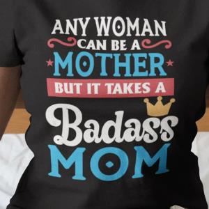 Any Woman Can Be A Mother But It Takes A Badass Mom Mother's day Shirt unisex, hoodie, sweatshirt Any Woman Can Be A Mother But It Takes A Badass Mom Mother's day Shirt unisex, hoodie, sweatshirt