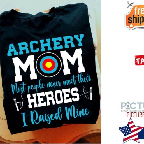 Archery mom most people never meet their heroes I raised mine Mother's day shirt