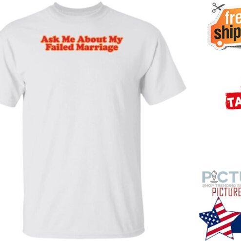 Ask Me About My Failed Marriage Shirt