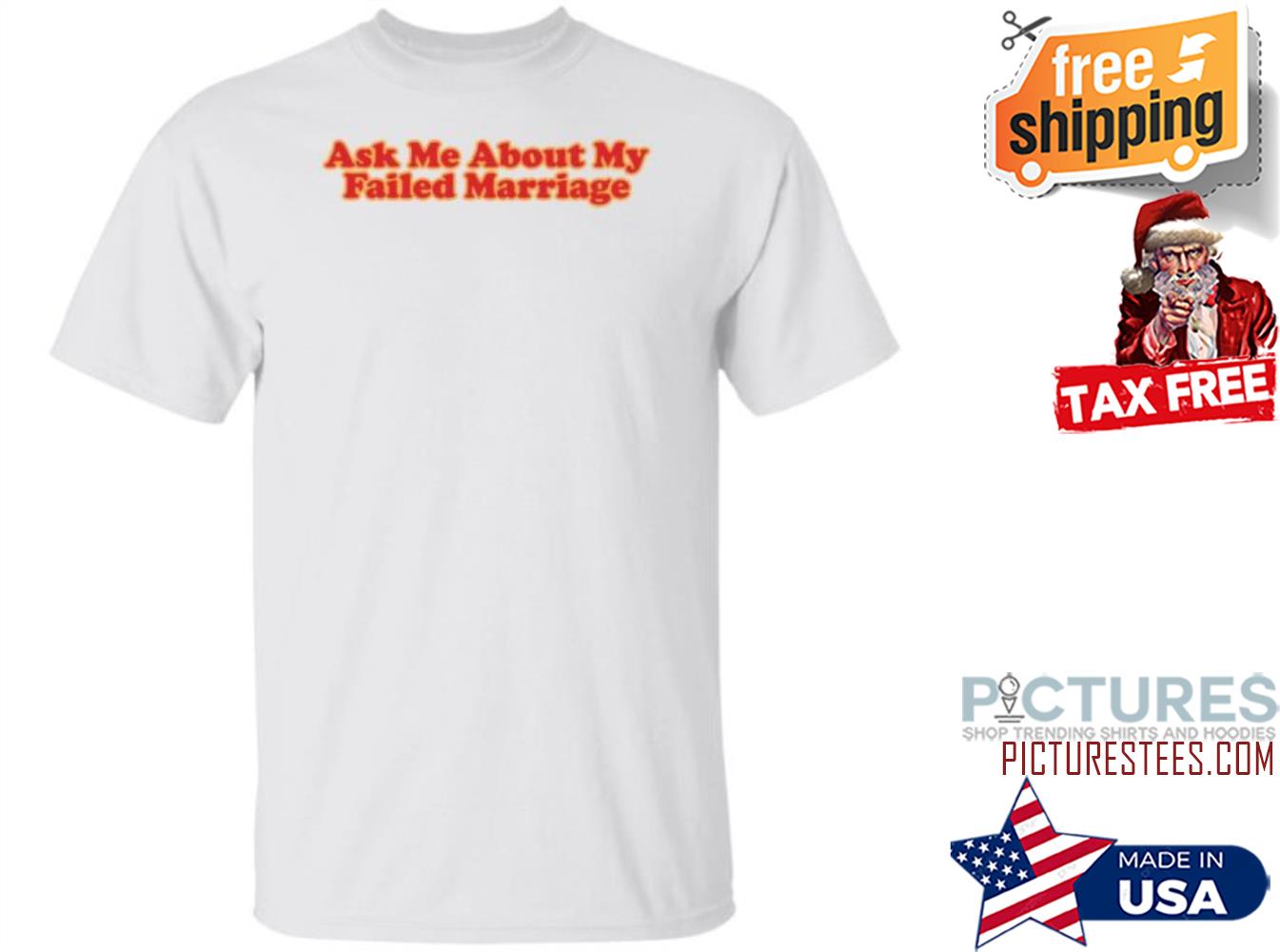 Ask Me About My Failed Marriage Shirt